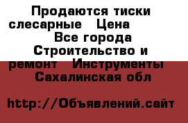 Продаются тиски слесарные › Цена ­ 3 000 - Все города Строительство и ремонт » Инструменты   . Сахалинская обл.